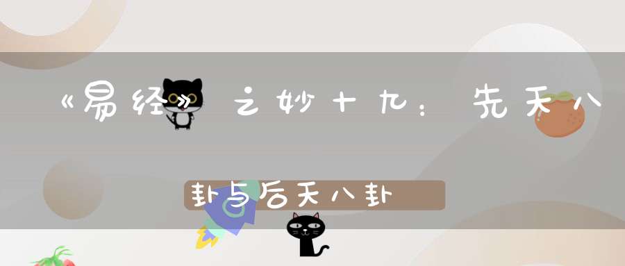 《易经》之妙十九：先天八卦与后天八卦