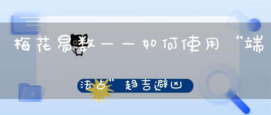 梅花易数——如何使用“端法占”趋吉避凶
