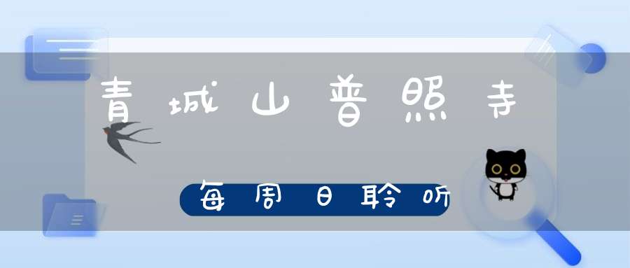 青城山普照寺每周日聆听